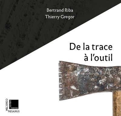 GREGOR Thierry & RIBA Bertrand, De la trace à l’outil, Fedora, 2025 (Collection Thesaurus).